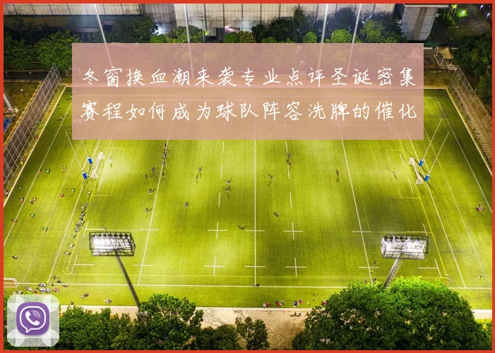 冬窗换血潮来袭专业点评圣诞密集赛程如何成为球队阵容洗牌的催化剂